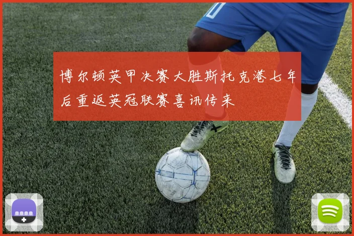 博尔顿英甲决赛大胜斯托克港七年后重返英冠联赛喜讯传来