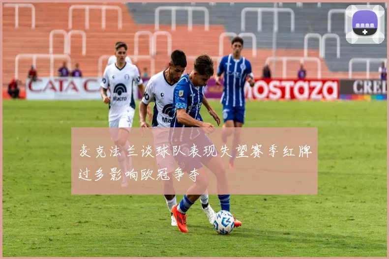 麦克法兰谈球队表现失望赛季红牌过多影响欧冠争夺